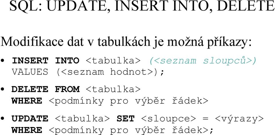 hodnot>); DELETE FROM <tabulka> WHERE <podmínky pro výběr řádek>