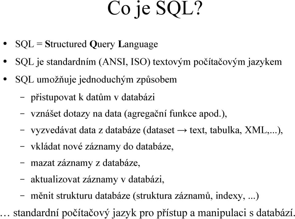 způsobem přistupovat k datům v databázi vznášet dotazy na data (agregační funkce apod.