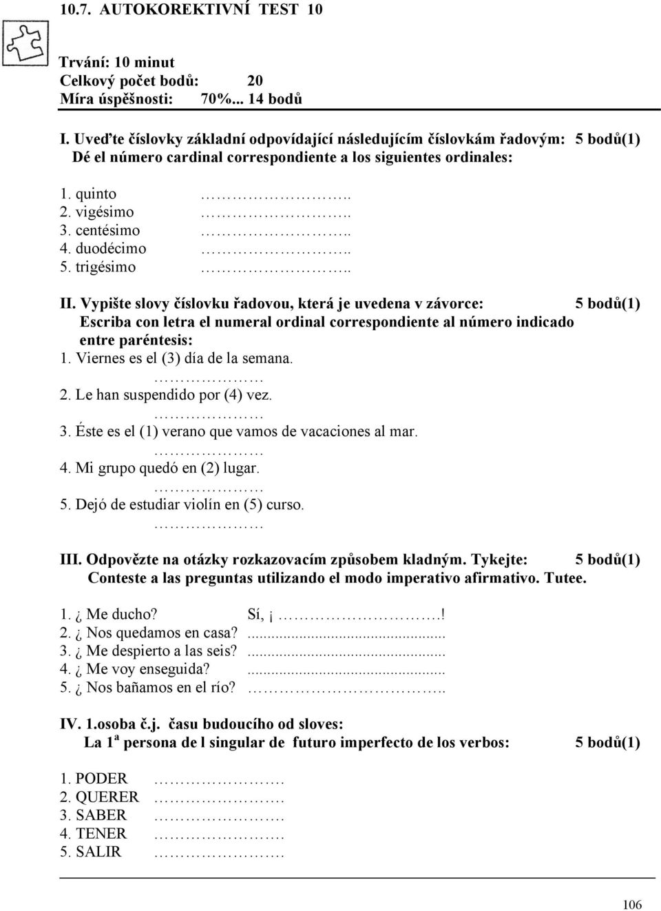 . 5. trigésimo.. II. Vypište slovy číslovku řadovou, která je uvedena v závorce: 5 bodů(1) Escriba con letra el numeral ordinal correspondiente al número indicado entre paréntesis: 1.