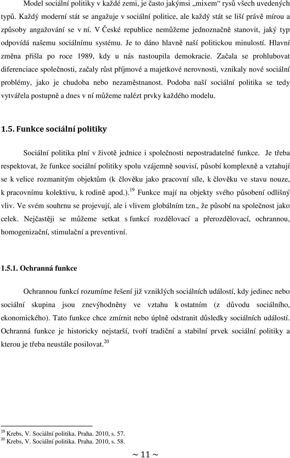 V České republice nemůžeme jednoznačně stanovit, jaký typ odpovídá našemu sociálnímu systému. Je to dáno hlavně naší politickou minulostí.