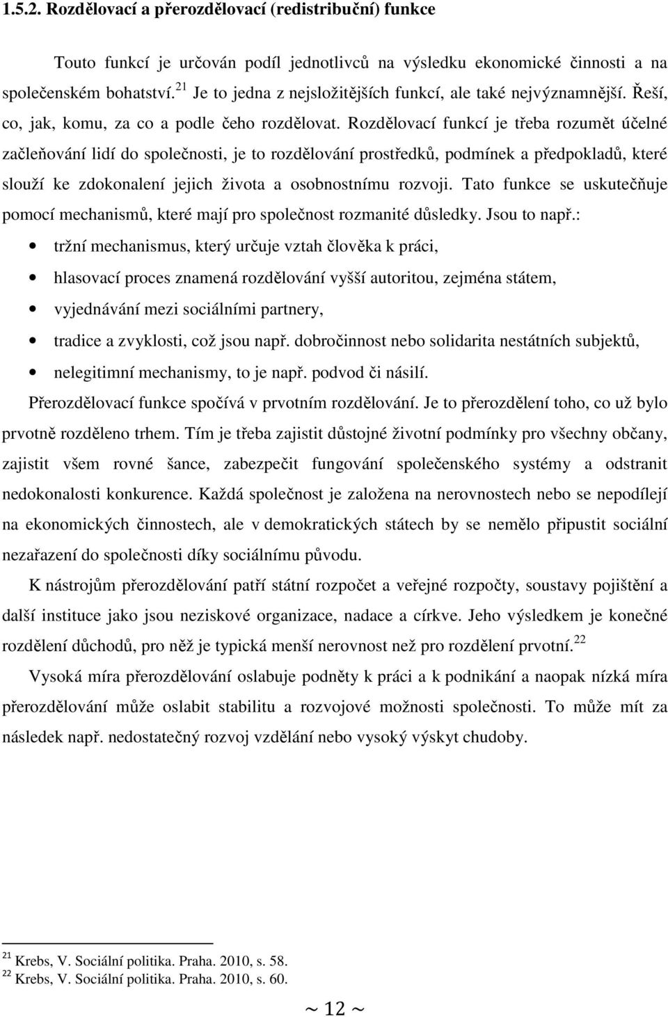 Rozdělovací funkcí je třeba rozumět účelné začleňování lidí do společnosti, je to rozdělování prostředků, podmínek a předpokladů, které slouží ke zdokonalení jejich života a osobnostnímu rozvoji.