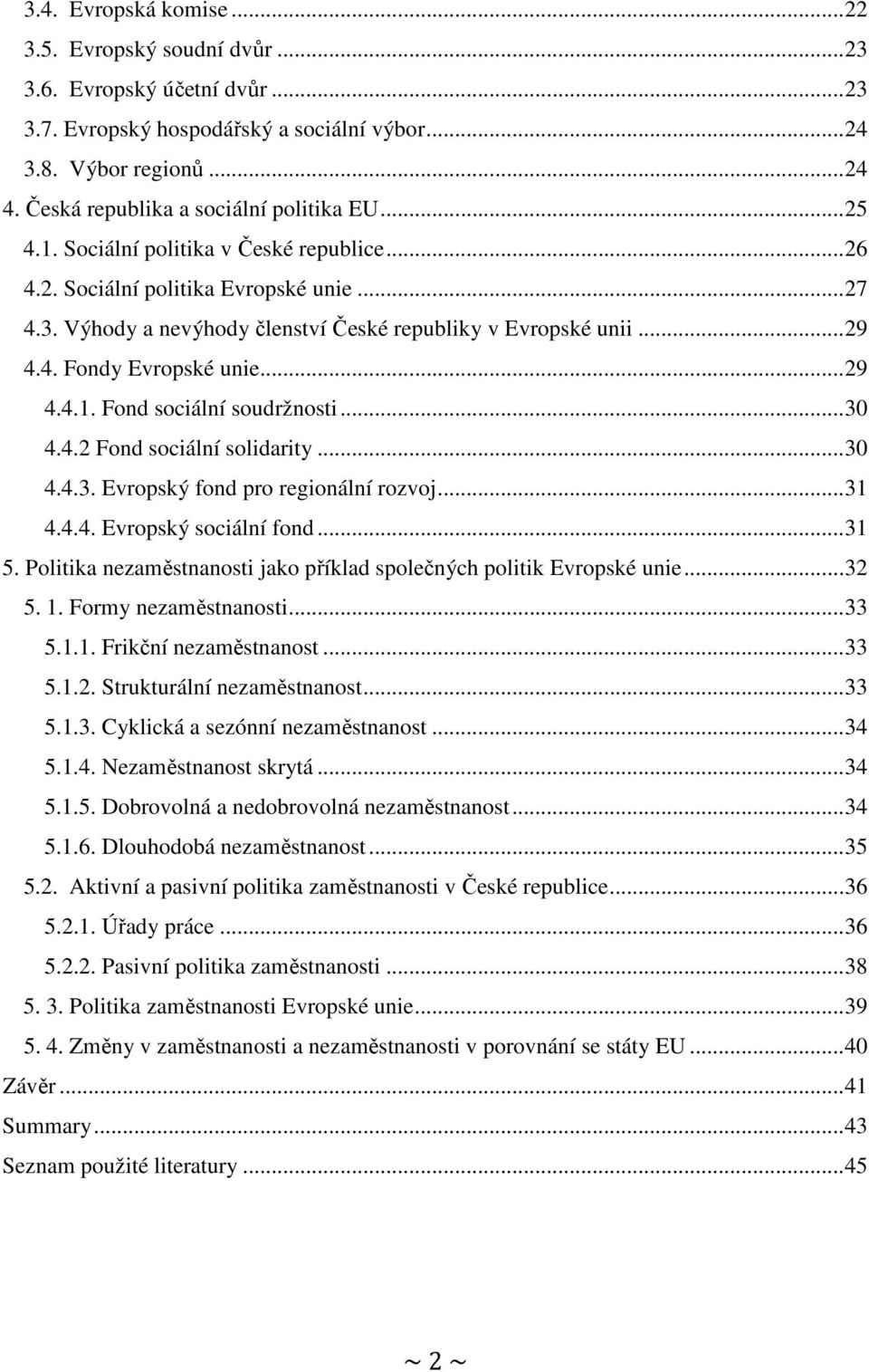 .. 29 4.4. Fondy Evropské unie... 29 4.4.1. Fond sociální soudržnosti... 30 4.4.2 Fond sociální solidarity... 30 4.4.3. Evropský fond pro regionální rozvoj... 31 4.4.4. Evropský sociální fond... 31 5.