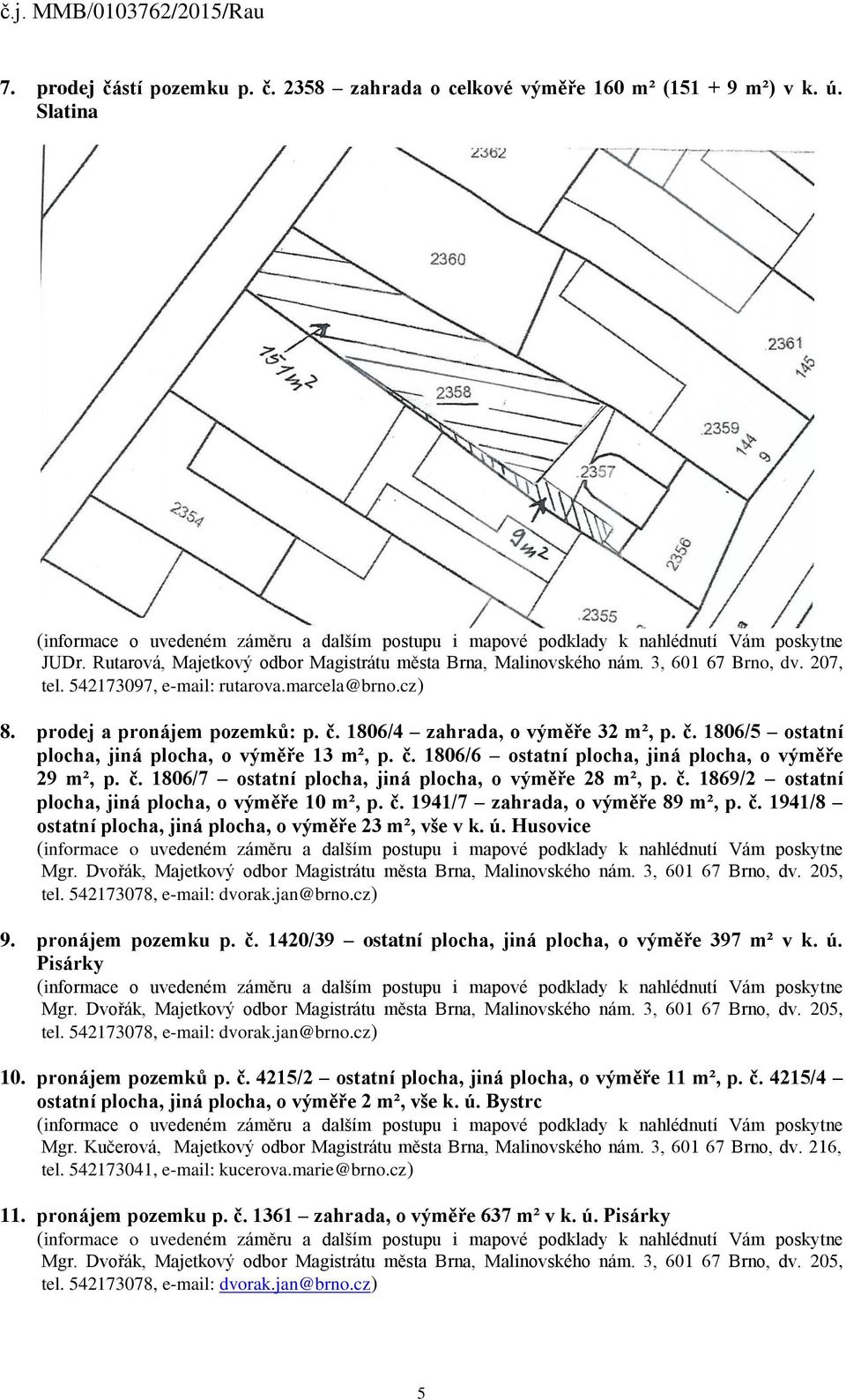 č. 1806/7 ostatní plocha, jiná plocha, o výměře 28 m², p. č. 1869/2 ostatní plocha, jiná plocha, o výměře 10 m², p. č. 1941/7 zahrada, o výměře 89 m², p. č. 1941/8 ostatní plocha, jiná plocha, o výměře 23 m², vše v k.