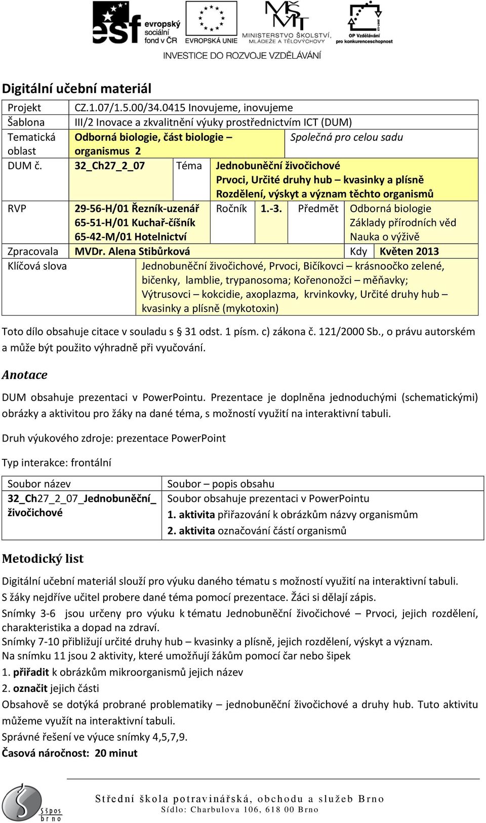 32_Ch27_2_07 Téma Jednobuněční živočichové Prvoci, Určité druhy hub kvasinky a plísně Rozdělení, výskyt a význam těchto organismů RVP 29-56-H/01 Řezník-uzenář 65-51-H/01 Kuchař-číšník 65-42-M/01