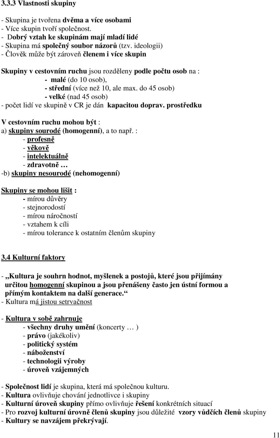 do 45 osob) - velké (nad 45 osob) - počet lidí ve skupině v CR je dán kapacitou doprav. prostředku V cestovním ruchu mohou být : a) skupiny sourodé (homogenní), a to např.