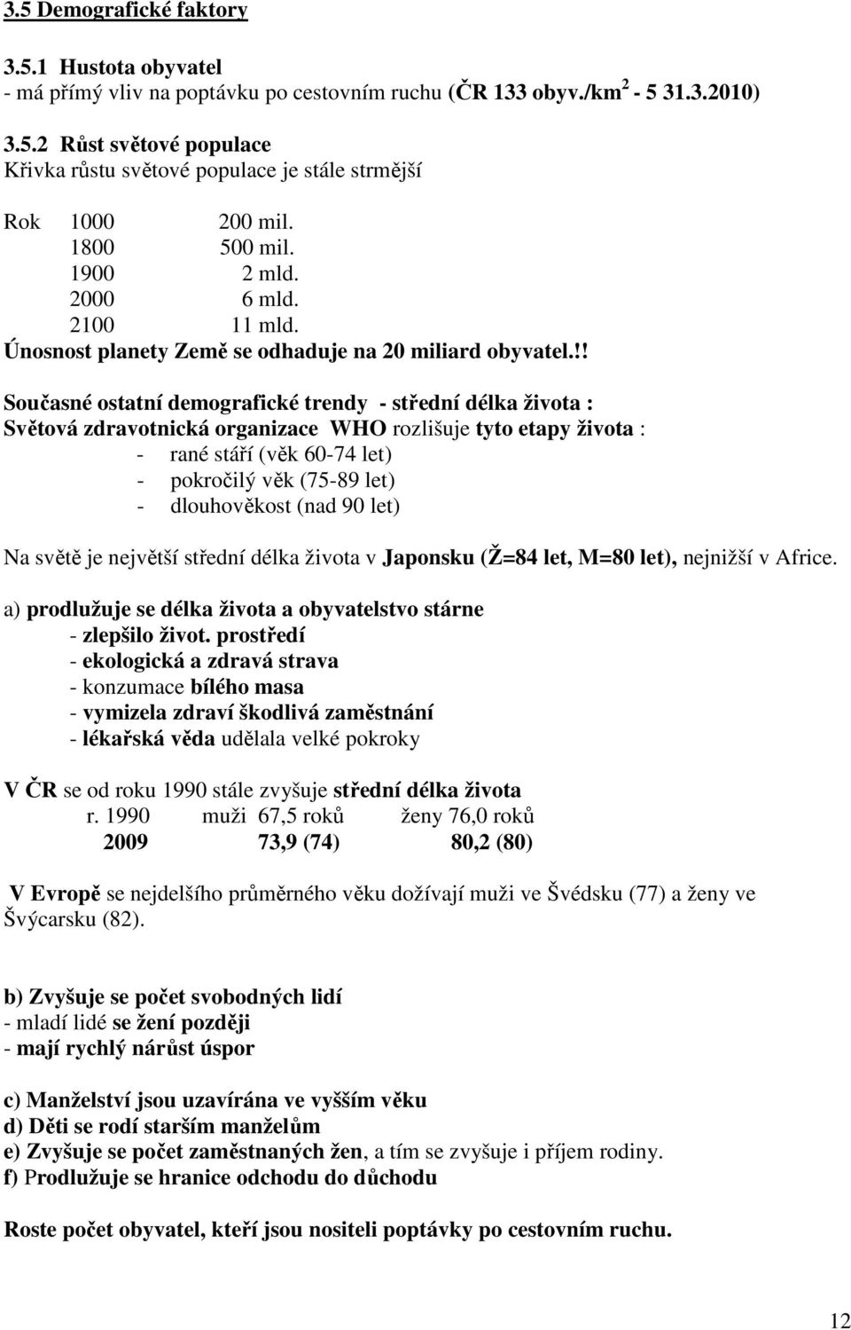 !! Současné ostatní demografické trendy - střední délka života : Světová zdravotnická organizace WHO rozlišuje tyto etapy života : - rané stáří (věk 60-74 let) - pokročilý věk (75-89 let) -