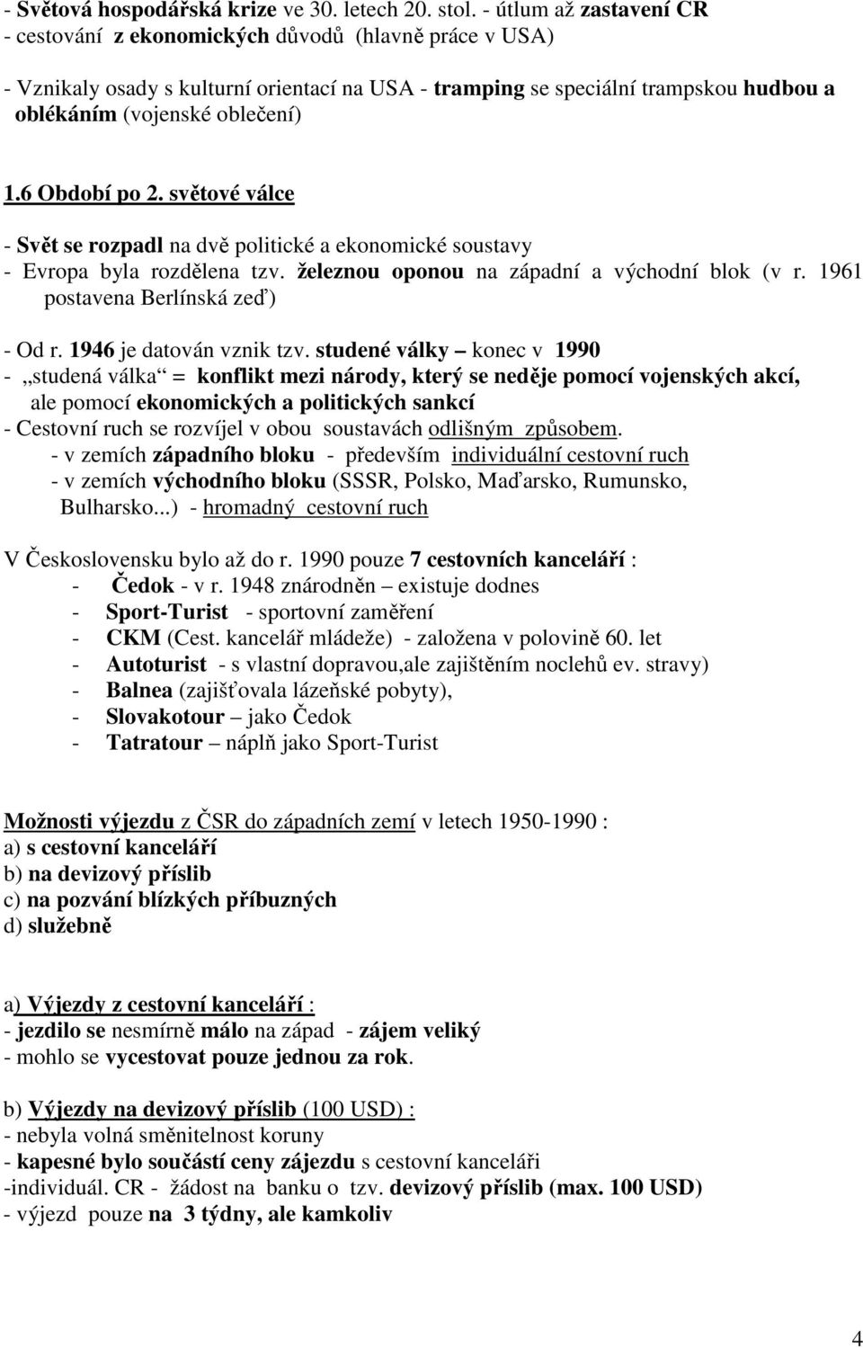 6 Období po 2. světové válce - Svět se rozpadl na dvě politické a ekonomické soustavy - Evropa byla rozdělena tzv. železnou oponou na západní a východní blok (v r.