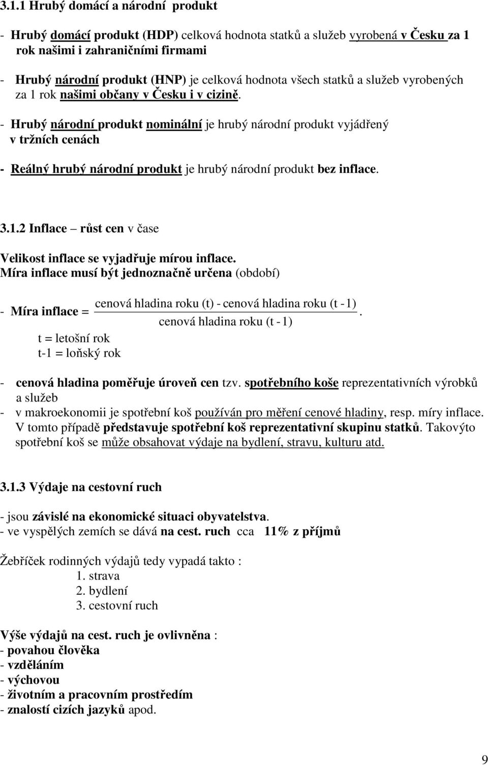 - Hrubý národní produkt nominální je hrubý národní produkt vyjádřený v tržních cenách - Reálný hrubý národní produkt je hrubý národní produkt bez inflace. 3.1.