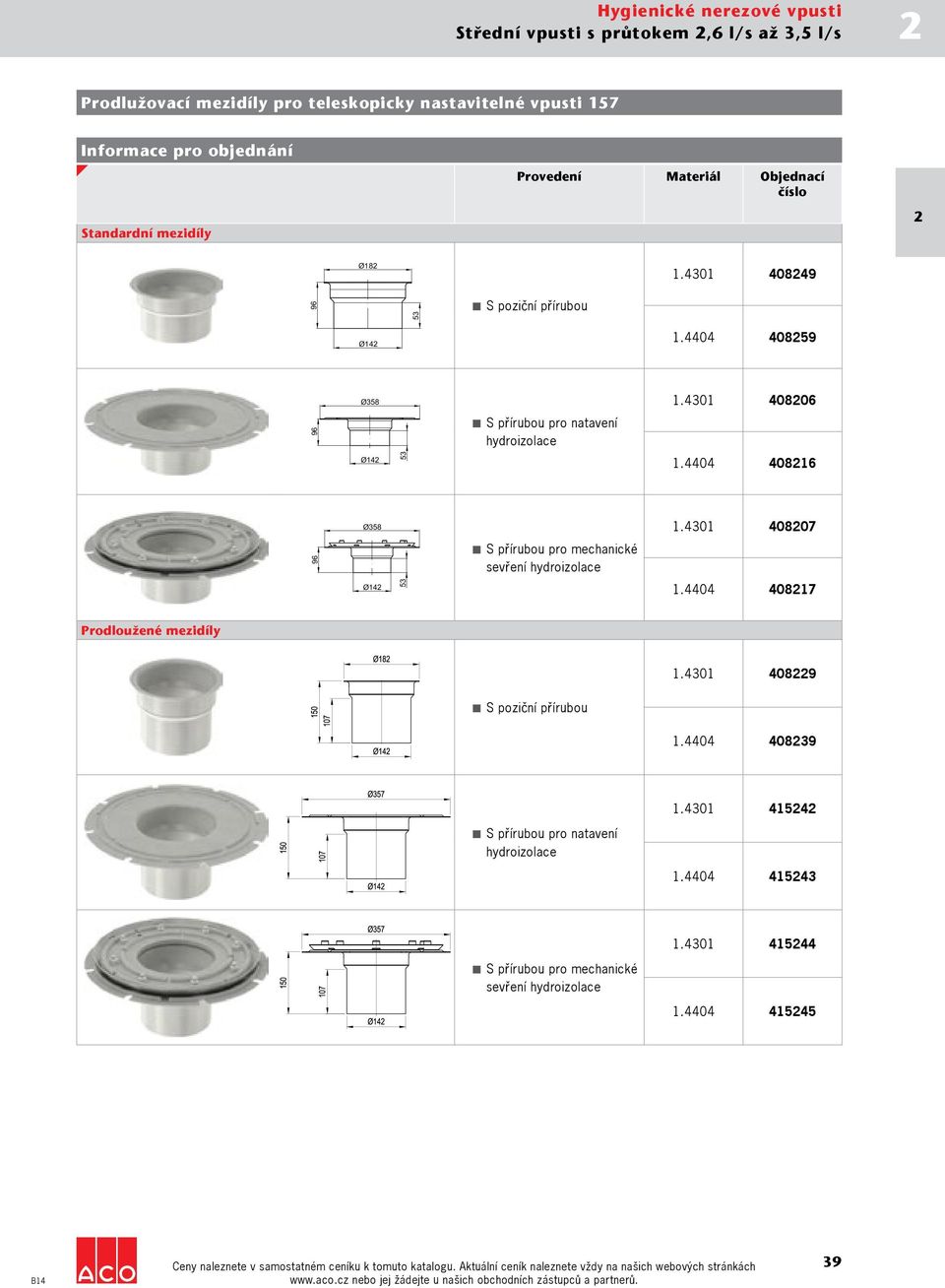 0 0816 96 Ø358 Ø1 53 S přírubou pro mechanické sevření 1.301 0807 1.0 0817 Prodloužené mezidíly 1.301 089 S poziční přírubou 1.0 0839 1.