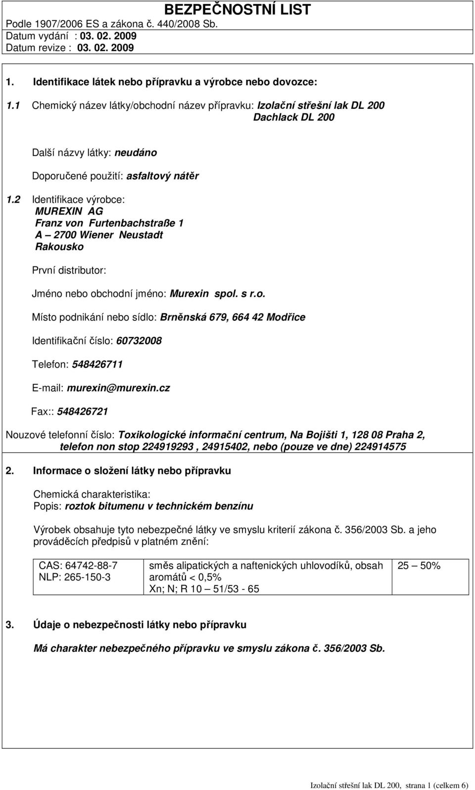 2 Identifikace výrobce: MUREXIN AG Franz von Furtenbachstraße 1 A 2700 Wiener Neustadt Rakousko První distributor: Jméno nebo obchodní jméno: Murexin spol. s r.o. Místo podnikání nebo sídlo: Brněnská 679, 664 42 Modřice Identifikační číslo: 60732008 Telefon: 548426711 E-mail: murexin@murexin.