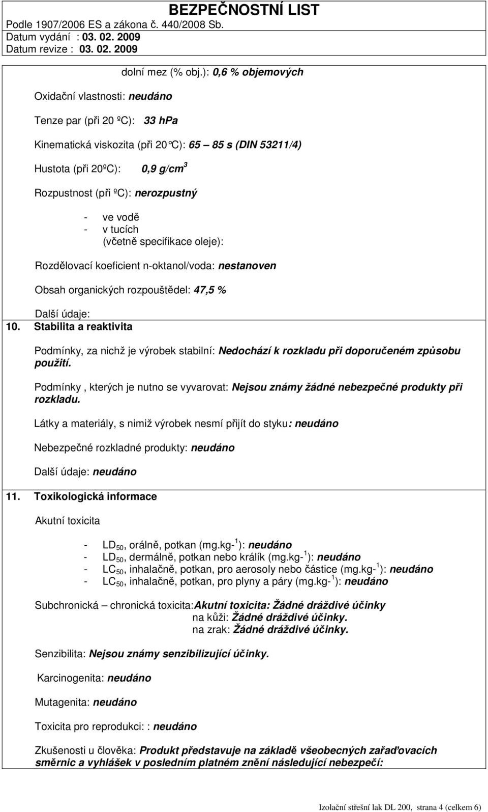 Rozdělovací koeficient n-oktanol/voda: nestanoven Obsah organických rozpouštědel: 47,5 % Další údaje: 10.