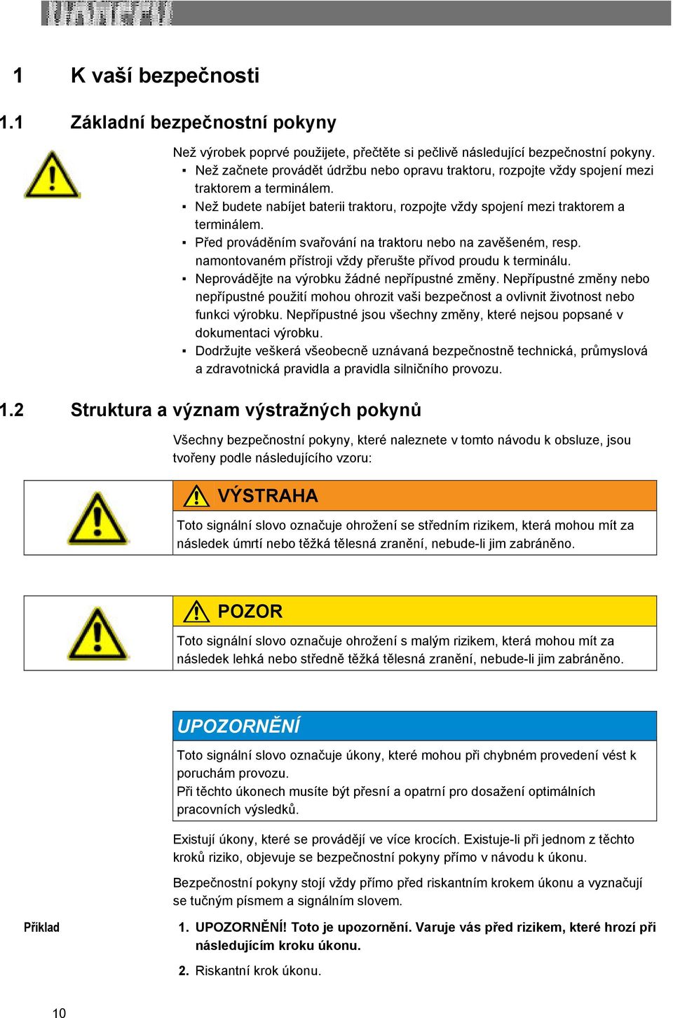 Před prováděním svařování na traktoru nebo na zavěšeném, resp. namontovaném přístroji vždy přerušte přívod proudu k terminálu. Neprovádějte na výrobku žádné nepřípustné změny.