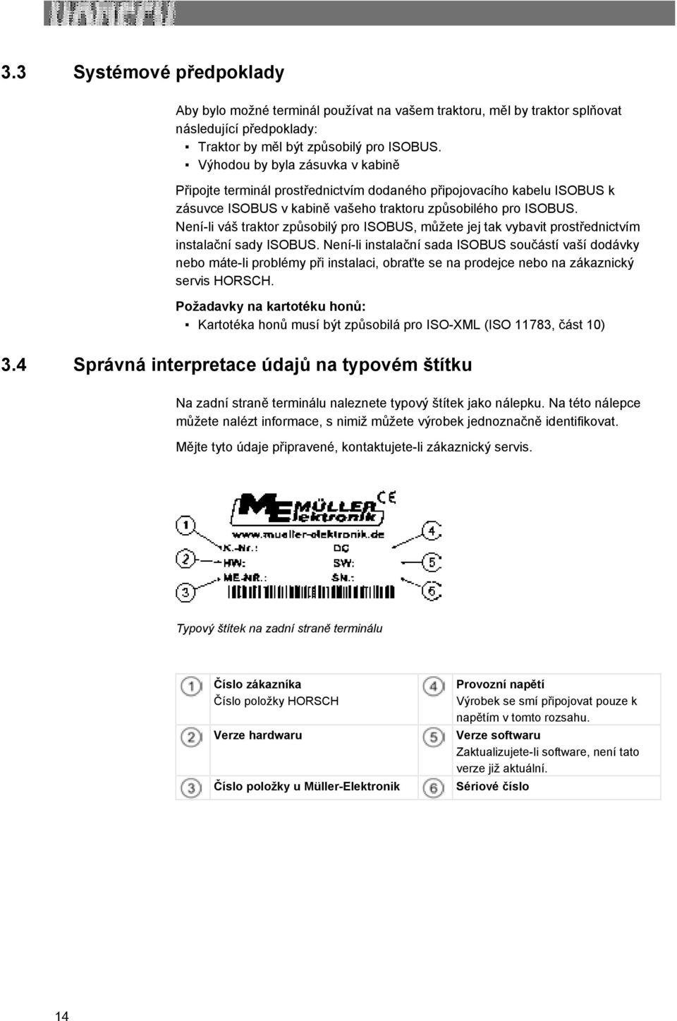 Není-li váš traktor způsobilý pro ISOBUS, můžete jej tak vybavit prostřednictvím instalační sady ISOBUS.