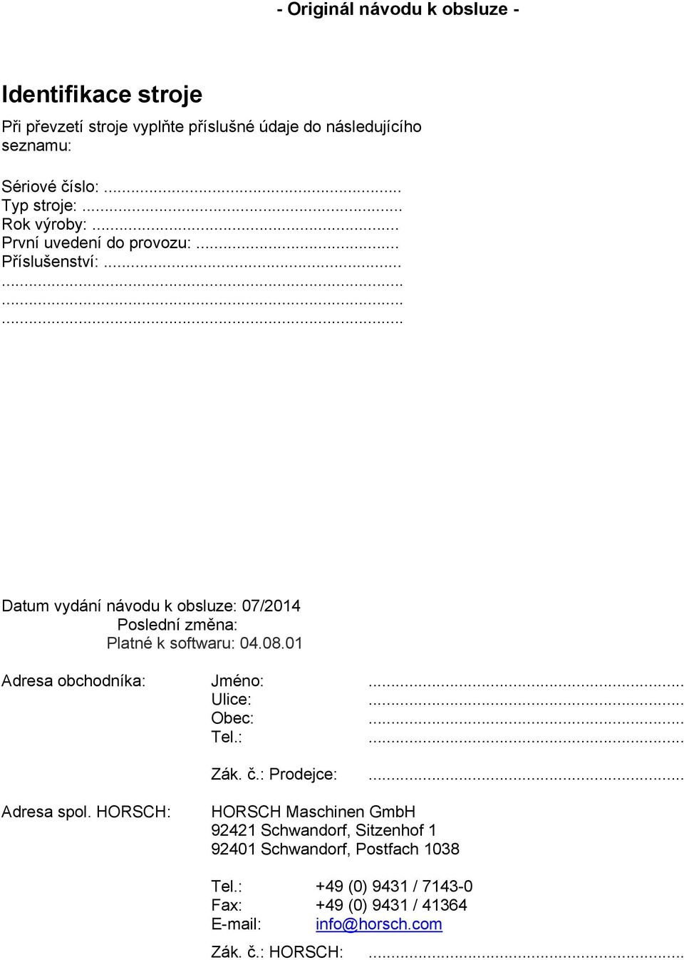 ........... Datum vydání návodu k obsluze: 07/2014 Poslední změna: Platné k softwaru: 04.08.01 Adresa obchodníka: Jméno:... Ulice:... Obec:... Tel.