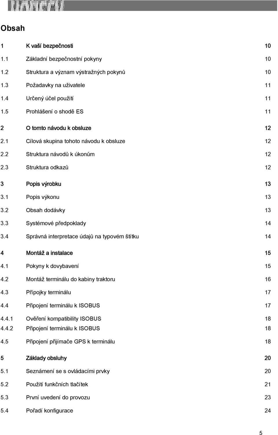 1 Popis výkonu 13 3.2 Obsah dodávky 13 3.3 Systémové předpoklady 14 3.4 Správná interpretace údajů na typovém štítku 14 4 Montáž a instalace 15 4.1 Pokyny k dovybavení 15 4.