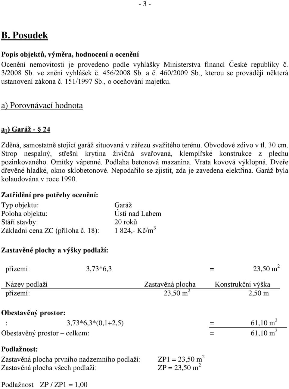 a) Porovnávací hodnota a 1 ) Garáž - 24 Zděná, samostatně stojící garáž situovaná v zářezu svažitého terénu. Obvodové zdivo v tl. 30 cm.