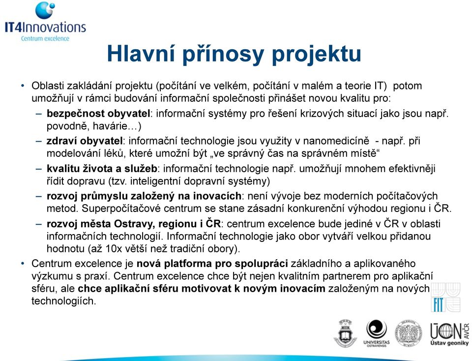 při modelování léků, které umožní být ve správný čas na správném místě kvalitu života a služeb: informační technologie např. umožňují mnohem efektivněji řídit dopravu (tzv.