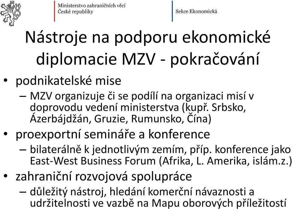 Srbsko, Ázerbájdžán, Gruzie, Rumunsko, Čína) proexportní semináře a konference bilaterálně k jednotlivým zemím, příp.