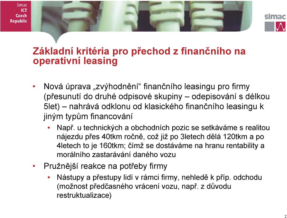 u technických a obchodních pozic se setkáváme s realitou nájezdu přes 40tkm ročně, což již po 3letech dělá 120tkm a po 4letech to je 160tkm; čímž se dostáváme na