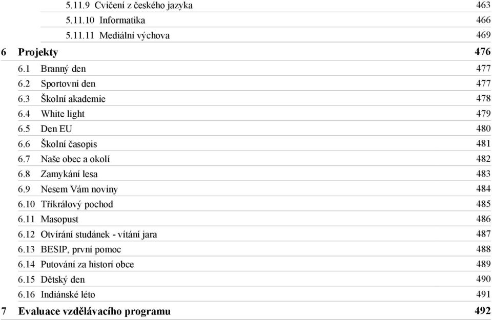 8 Zamykání lesa 483 6.9 Nesem Vám noviny 484 6.10 Tříkrálový pochod 485 6.11 Masopust 486 6.