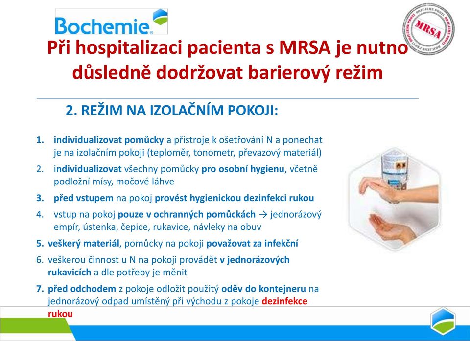 individualizovat všechny pomůcky pro osobní hygienu, včetně podložní mísy, močové láhve 3. před vstupem na pokoj provést hygienickou dezinfekci rukou 4.