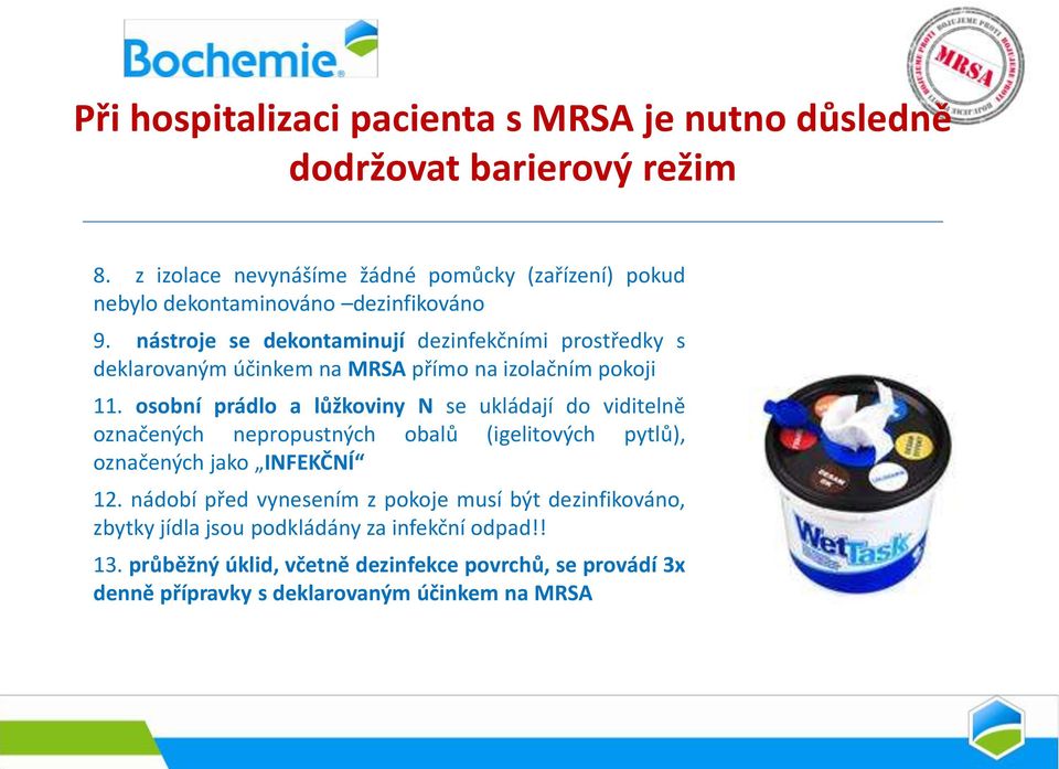 nástroje se dekontaminují dezinfekčními prostředky s deklarovaným účinkem na MRSA přímo na izolačním pokoji 11.