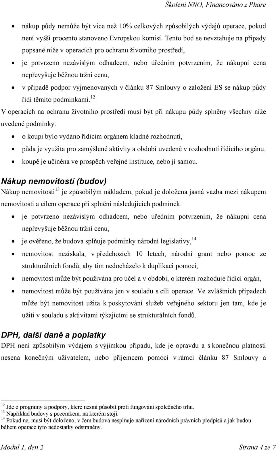 v případě podpor vyjmenovaných v článku 87 Smlouvy o založení ES se nákup půdy řídí těmito podmínkami.