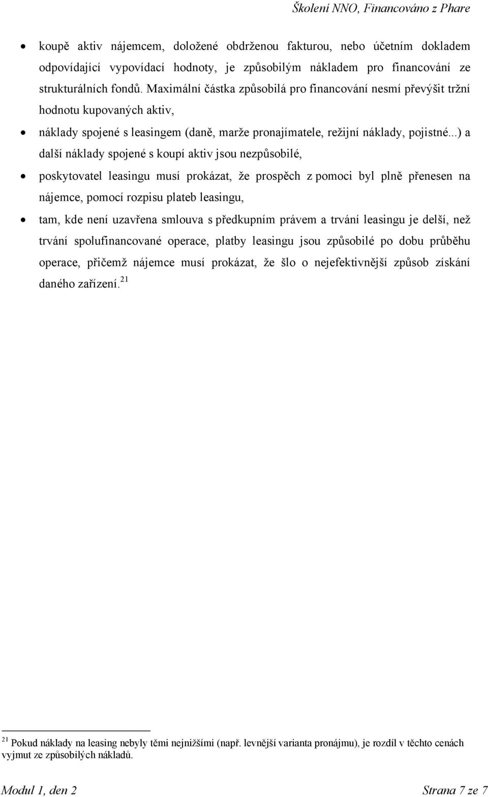 ..) a další náklady spojené s koupí aktiv jsou nezpůsobilé, poskytovatel leasingu musí prokázat, že prospěch z pomoci byl plně přenesen na nájemce, pomocí rozpisu plateb leasingu, tam, kde není