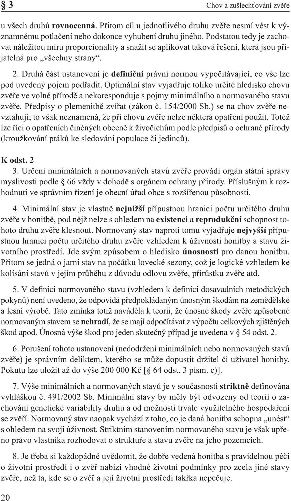 Druhá část ustanovení je definiční právní normou vypočítávající, co vše lze pod uvedený pojem podřadit.