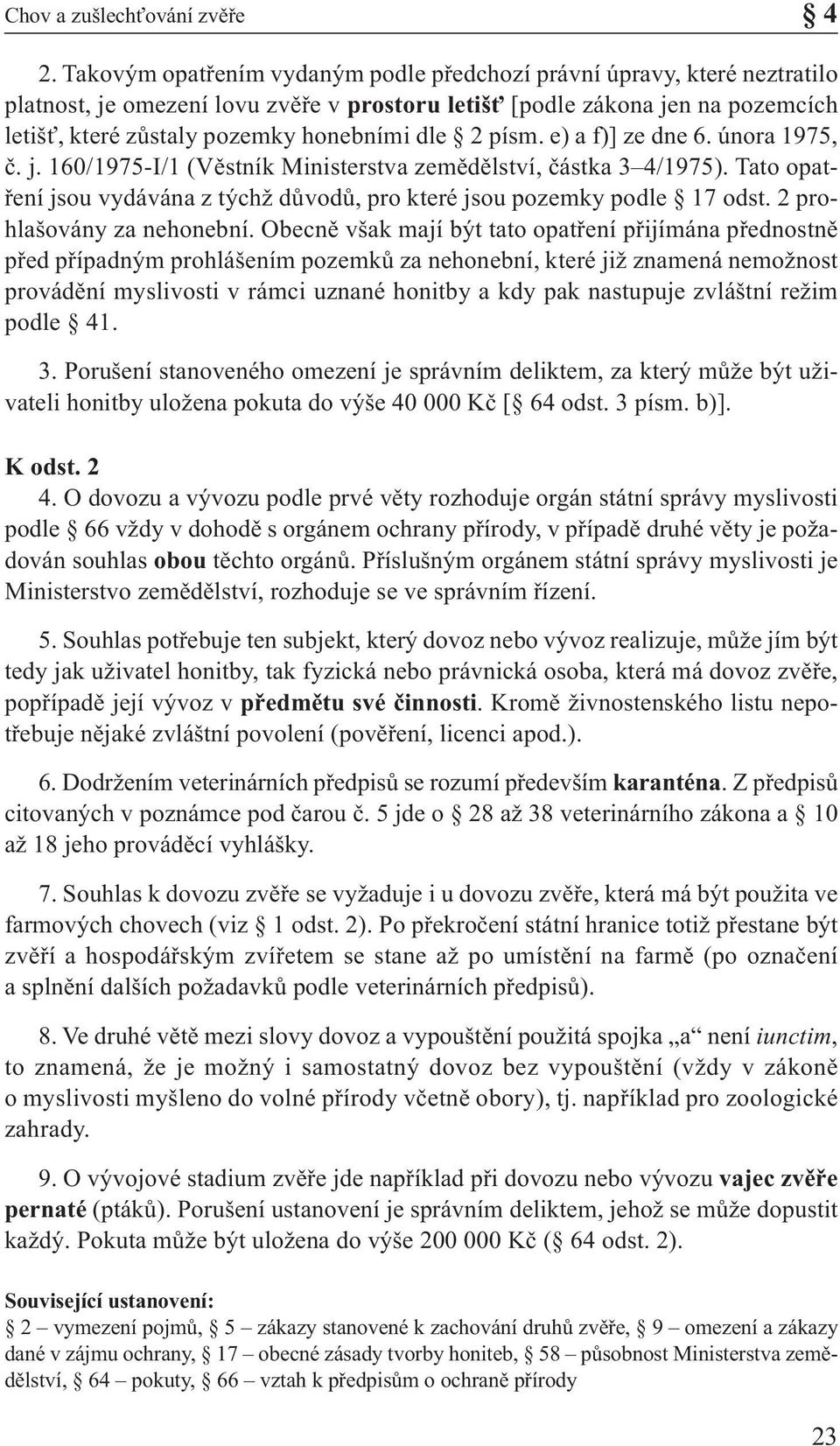 2 písm. e) a f)] ze dne 6. února 1975, č. j. 160/1975-I/1 (Věstník Ministerstva zemědělství, částka 3 4/1975). Tato opatření jsou vydávána z týchž důvodů, pro které jsou pozemky podle 17 odst.