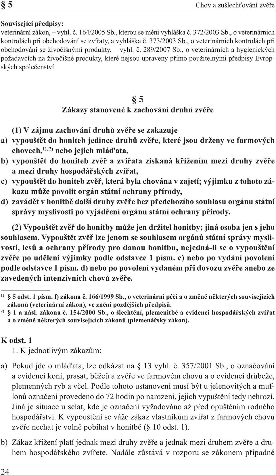 , o veterinárních a hygienických požadavcích na živočišné produkty, které nejsou upraveny přímo použitelnými předpisy Evropských společenství 5 Zákazy stanovené k zachování druhů zvěře (1) V zájmu