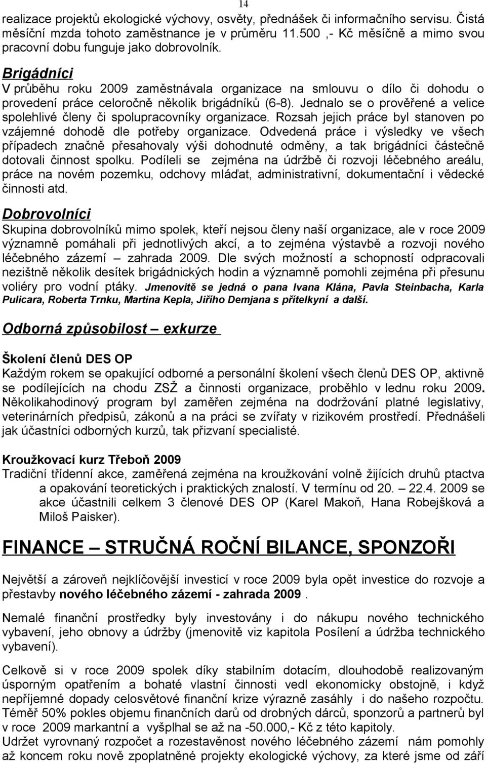 Brigádníci V průběhu roku 2009 zaměstnávala organizace na smlouvu o dílo či dohodu o provedení práce celoročně několik brigádníků (6-8).