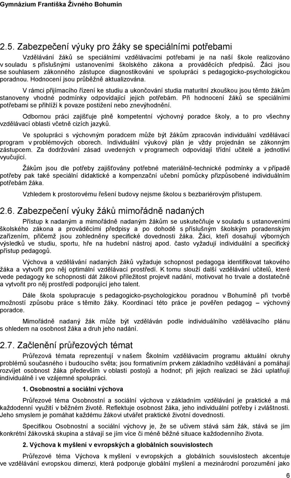 V rámci přijímacího řízení ke studiu a ukončování studia maturitní zkouškou jsou těmto žákům stanoveny vhodné podmínky odpovídající jejich potřebám.