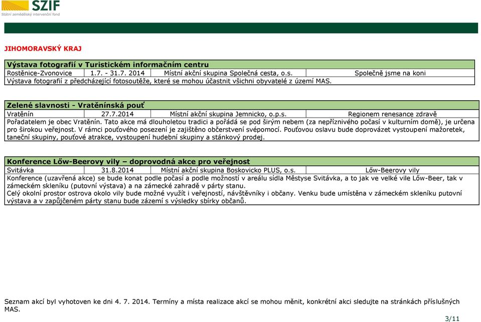 Tato akce má dlouholetou tradici a pořádá se pod širým nebem (za nepříznivého počasí v kulturním domě), je určena pro širokou veřejnost. V rámci pouťového posezení je zajištěno občerstvení svépomocí.