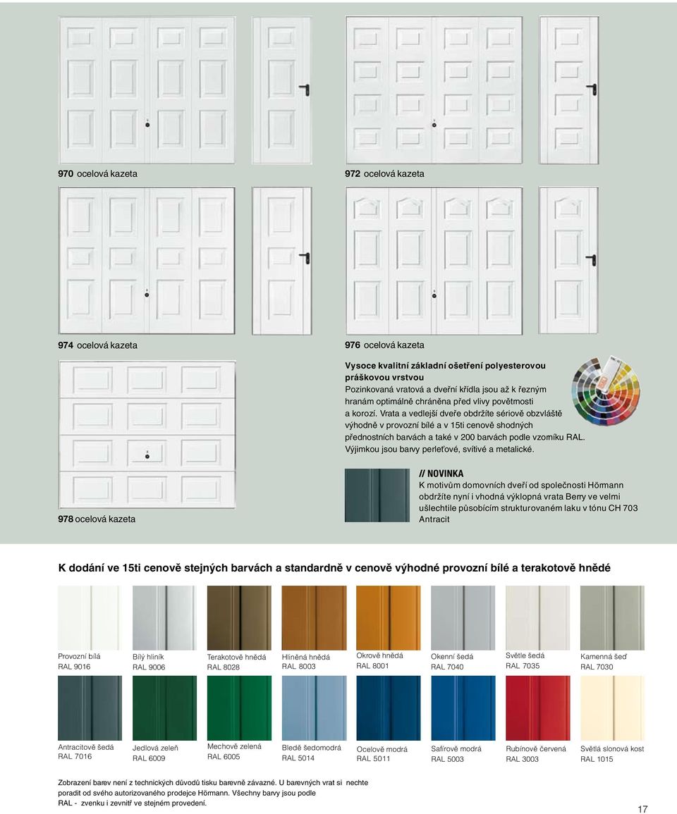 Vrata a vedlej í dvefie obdrïíte sériovû obzvlá tû v hodnû v provozní bílé a v 15ti cenovû shodn ch pfiednostních barvách a také v 200 barvách podle vzorníku RAL.