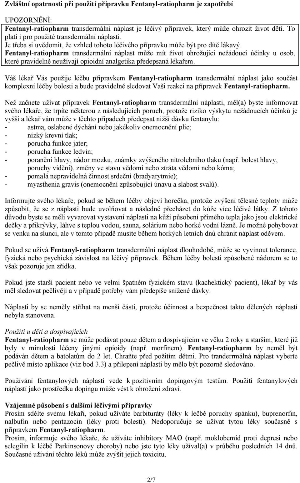 Fentanyl-ratiopharm transdermální náplast může mít život ohrožující nežádoucí účinky u osob, které pravidelně neužívají opioidní analgetika předepsaná lékařem.