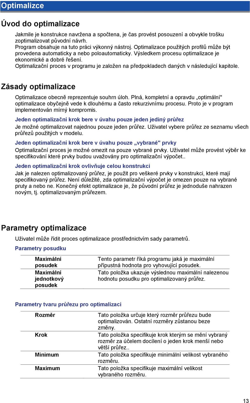 Optimalizační proces v programu je založen na předpokladech daných v následující kapitole. Zásady optimalizace Optimalizace obecně reprezentuje souhrn úloh.