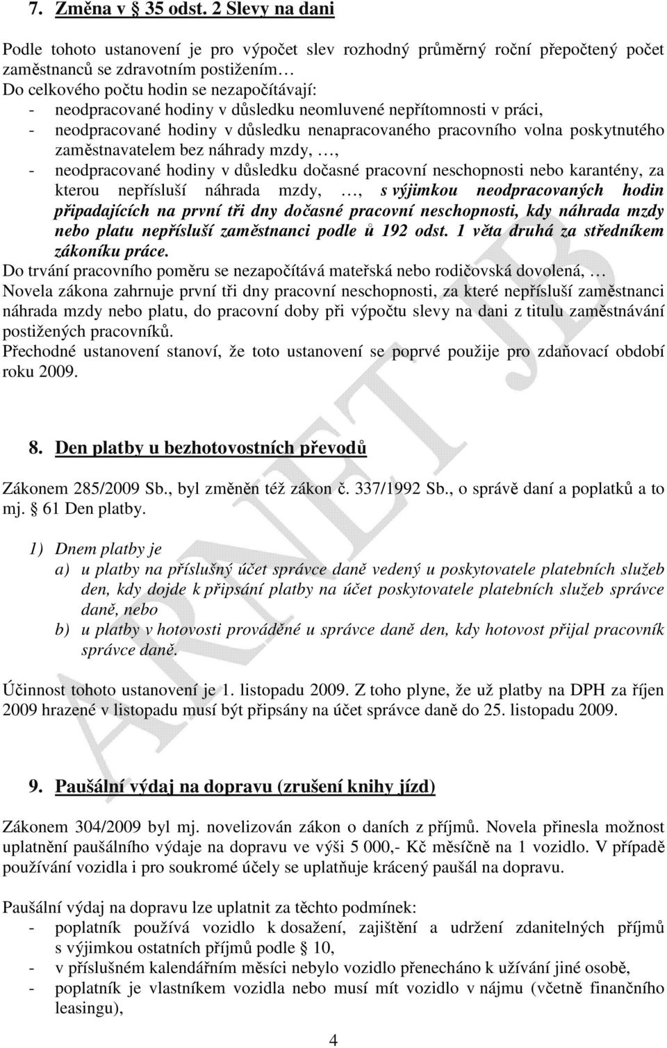 hodiny v důsledku neomluvené nepřítomnosti v práci, - neodpracované hodiny v důsledku nenapracovaného pracovního volna poskytnutého zaměstnavatelem bez náhrady mzdy,, - neodpracované hodiny v