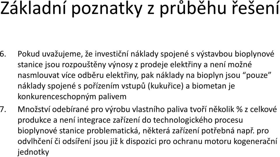 odběru elektřiny, pak náklady na bioplyn jsou pouze náklady spojené s pořízením vstupů (kukuřice) a biometan je konkurenceschopným palivem 7.