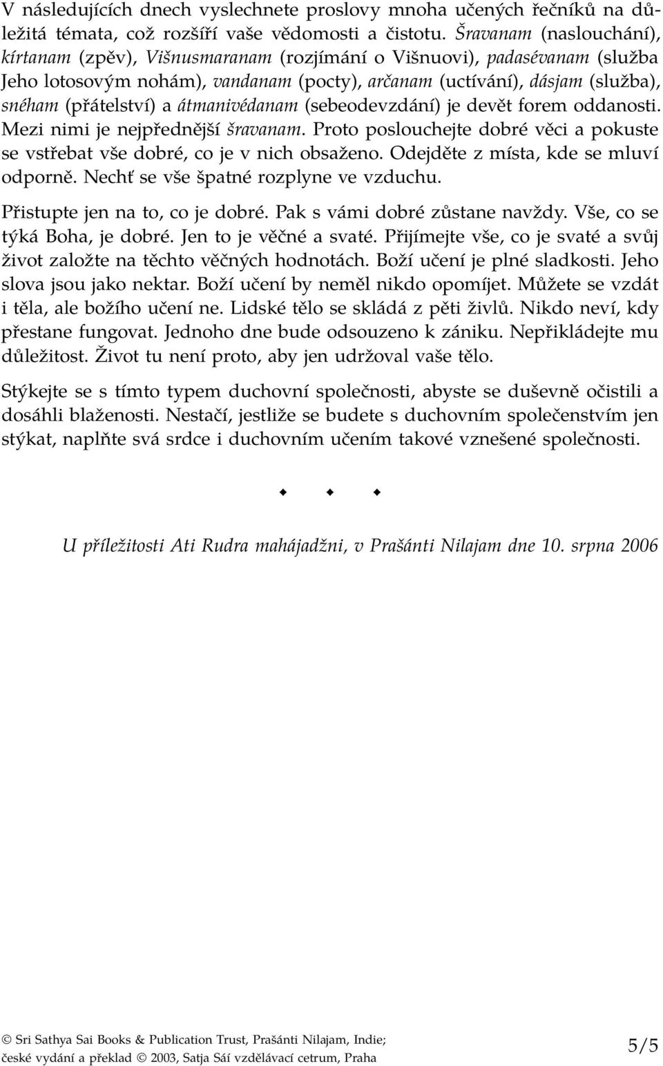 átmanivédanam (sebeodevzdání) je devět forem oddanosti. Mezi nimi je nejpřednější šravanam. Proto poslouchejte dobré věci a pokuste se vstřebat vše dobré, co je v nich obsaženo.