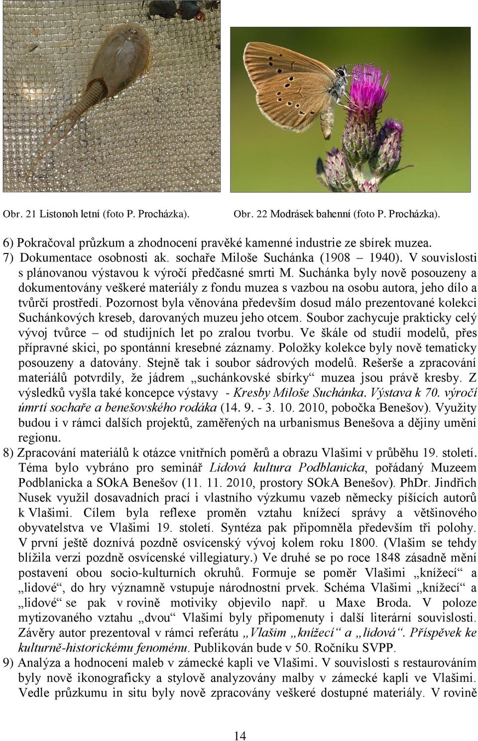 Suchánka byly nově posouzeny a dokumentovány veškeré materiály z fondu muzea s vazbou na osobu autora, jeho dílo a tvůrčí prostředí.