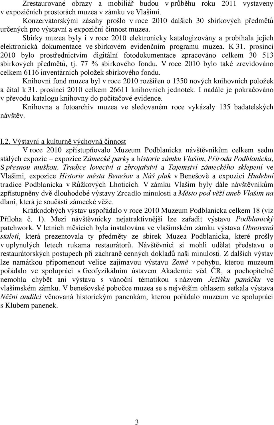 Sbírky muzea byly i v roce 2010 elektronicky katalogizovány a probíhala jejich elektronická dokumentace ve sbírkovém evidenčním programu muzea. K 31.