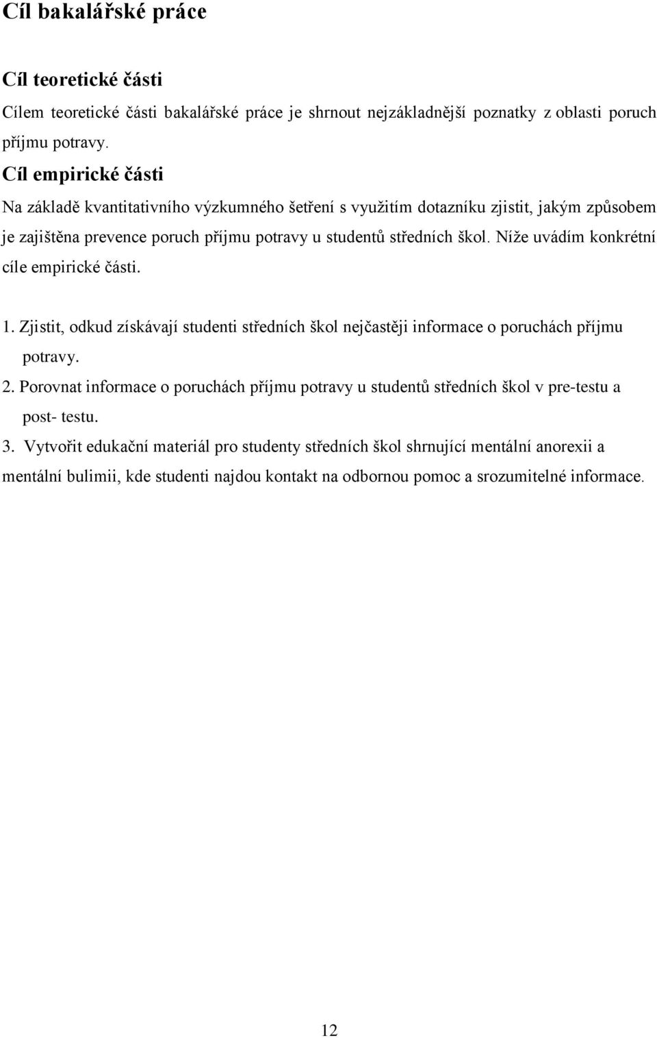 Níže uvádím konkrétní cíle empirické části. 1. Zjistit, odkud získávají studenti středních škol nejčastěji informace o poruchách příjmu potravy. 2.