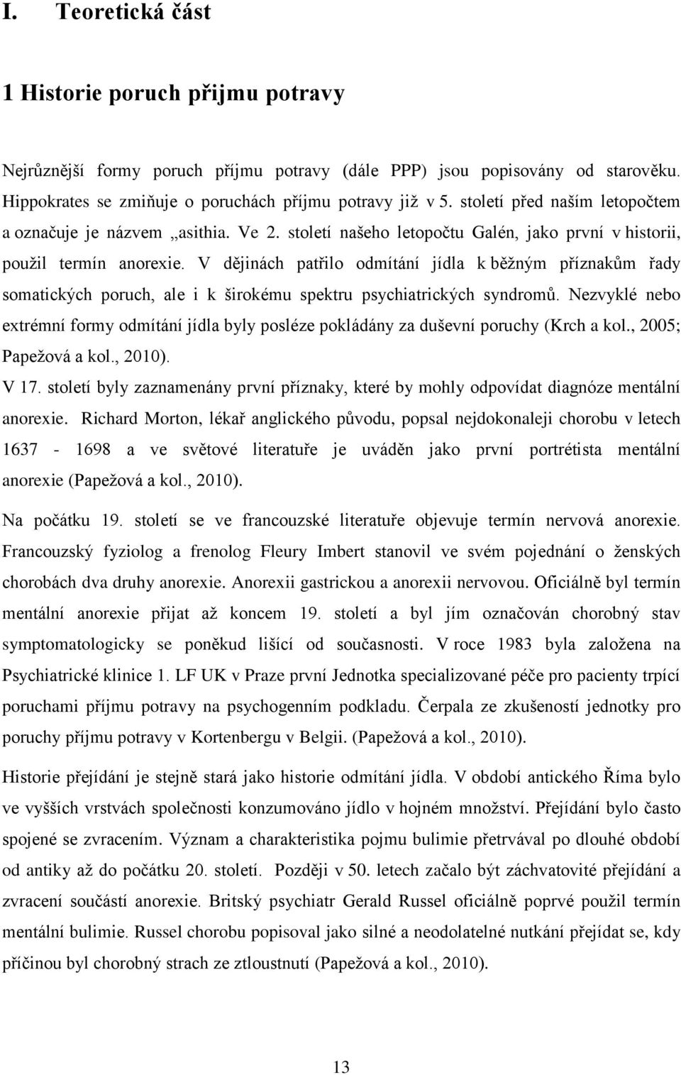 V dějinách patřilo odmítání jídla k běžným příznakům řady somatických poruch, ale i k širokému spektru psychiatrických syndromů.