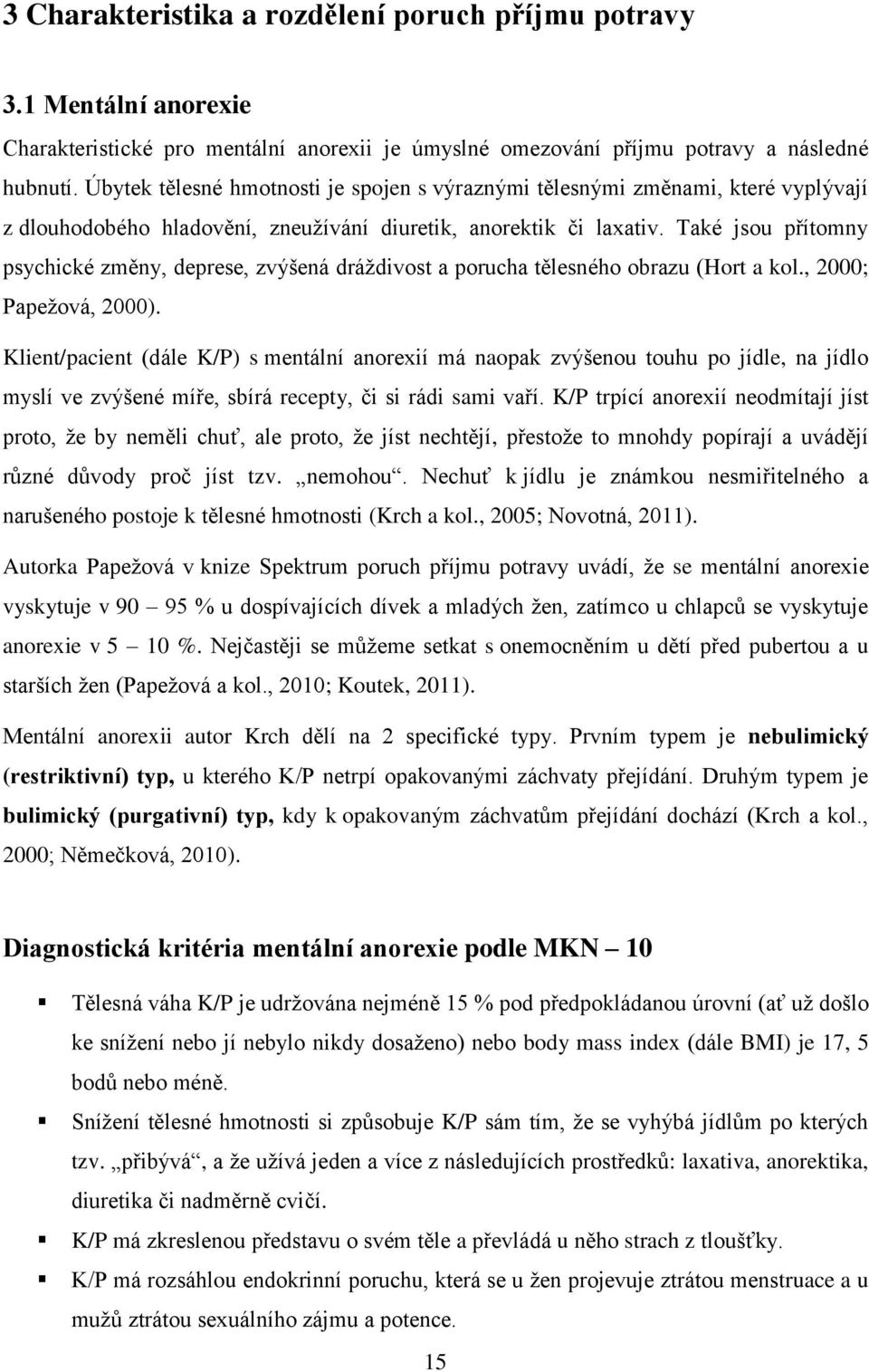 Také jsou přítomny psychické změny, deprese, zvýšená dráždivost a porucha tělesného obrazu (Hort a kol., 2000; Papežová, 2000).