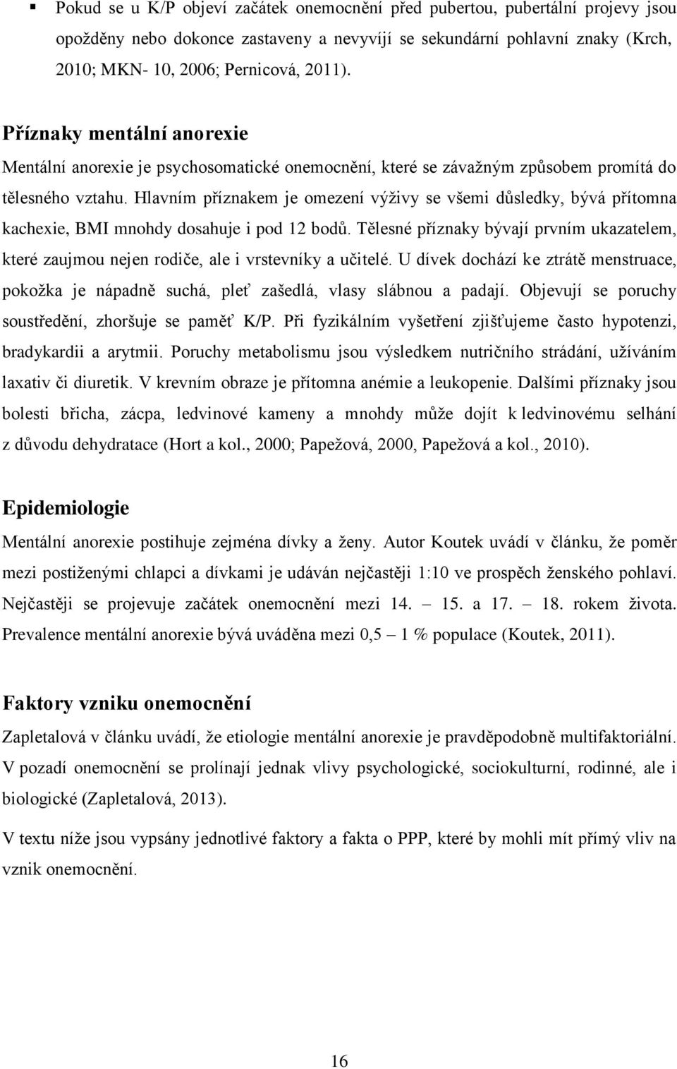 Hlavním příznakem je omezení výživy se všemi důsledky, bývá přítomna kachexie, BMI mnohdy dosahuje i pod 12 bodů.