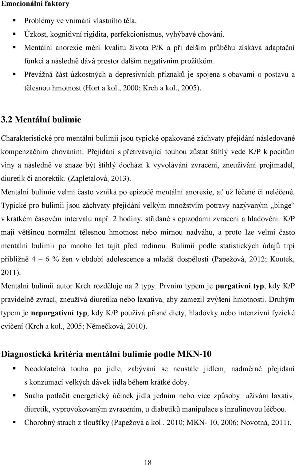 Převážná část úzkostných a depresivních příznaků je spojena s obavami o postavu a tělesnou hmotnost (Hort a kol., 2000; Krch a kol., 2005). 3.