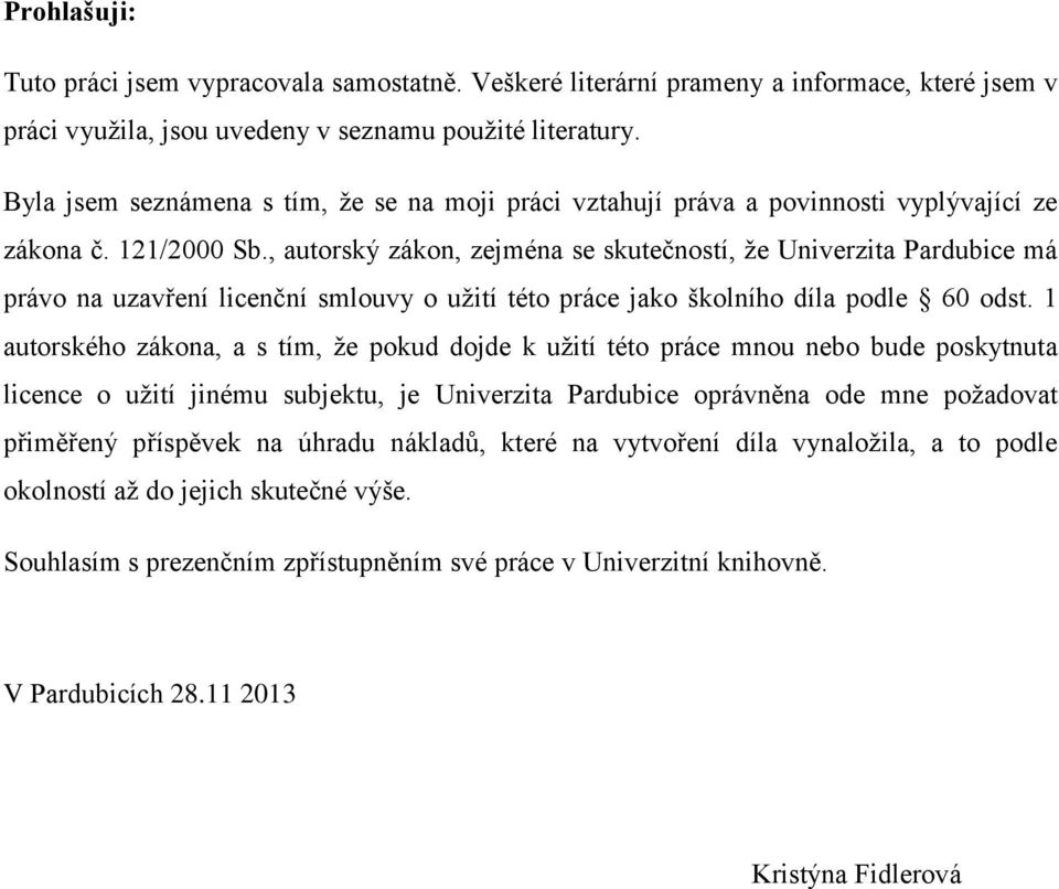 , autorský zákon, zejména se skutečností, že Univerzita Pardubice má právo na uzavření licenční smlouvy o užití této práce jako školního díla podle 60 odst.