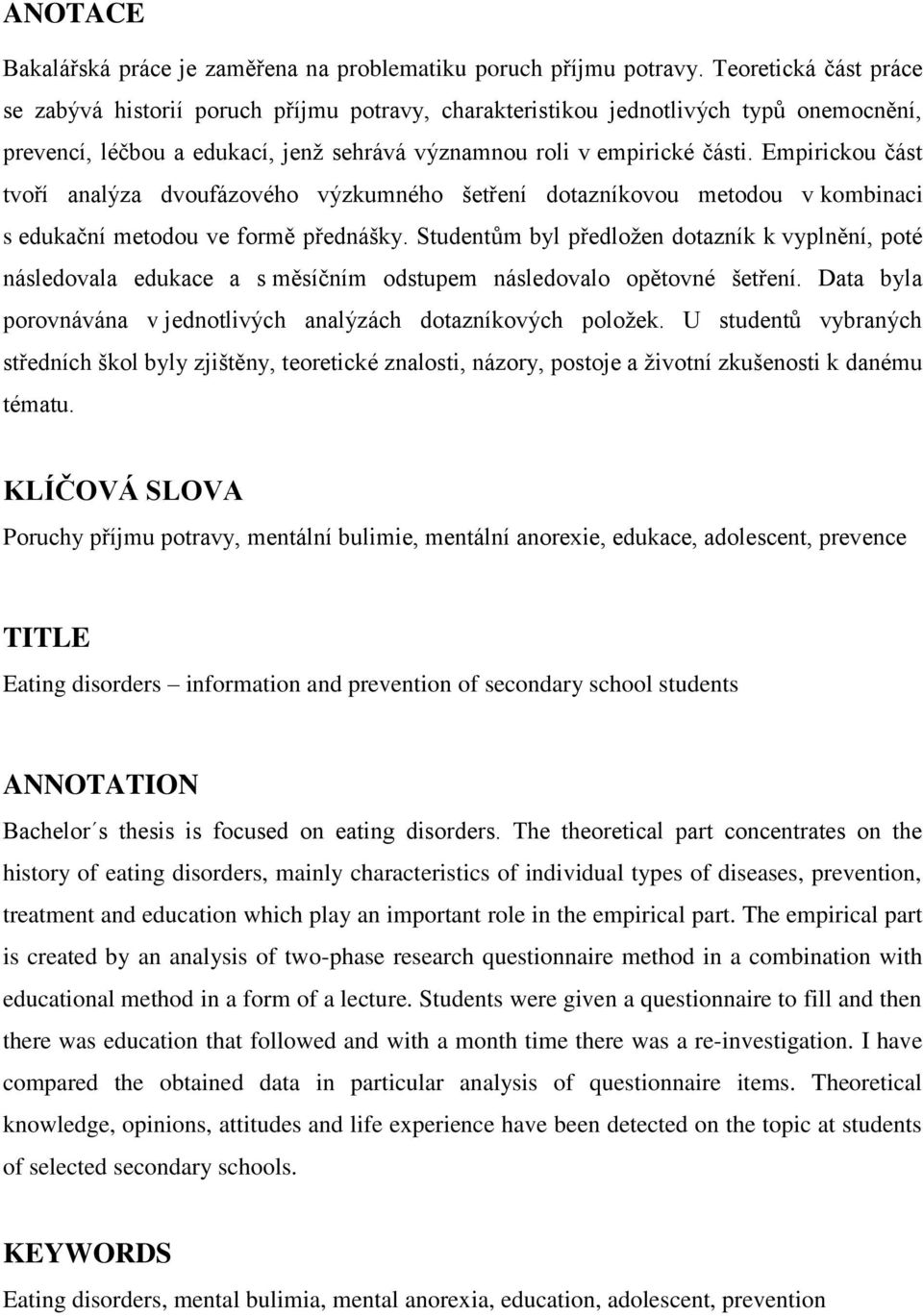 Empirickou část tvoří analýza dvoufázového výzkumného šetření dotazníkovou metodou v kombinaci s edukační metodou ve formě přednášky.