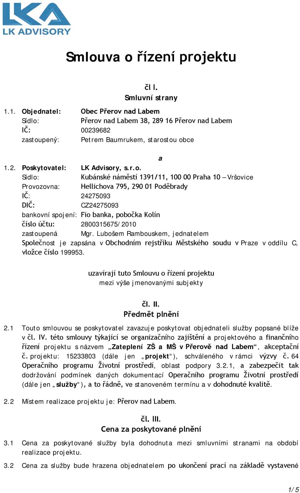 kytovatel: LK Advisory, s.r.o. Sídlo: Kubánské náměstí 1391/11, 100 00 Praha 10 Vršovice Provozovna: Hellichova 795, 290 01 Poděbrady IČ: 24275093 DIČ: CZ24275093 bankovní spojení: Fio banka, pobočka